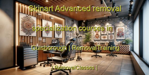 Skinart Advanced removal specialization courses in Guisborough | RemovalTraining | RemovalClasses | SkinartTraining-United Kingdom